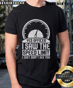 Funny 'Yes Officer I Saw The Speed Limit Just Didnt See You' T-Shirt design, perfect for humor-loving drivers.