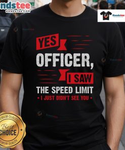 Funny Yes Officer I Saw The Speed Limit T-Shirt featuring humorous text design for car enthusiasts and law humor lovers.
