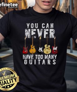 Funny You Can Never Have Too Many Guitars Music T-Shirt featuring a playful guitar graphic and bold text design.