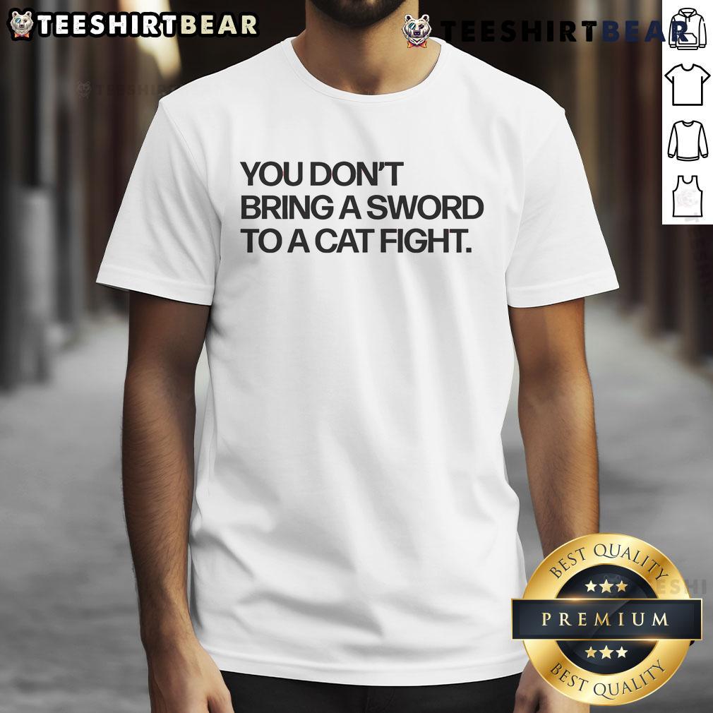 Funny You Don'T Bring A Sword To A Cat Fight T Shirt Funny 'You Don't Bring A Sword To A Cat Fight' T-Shirt featuring a humorous cat graphic, perfect for cat lovers.