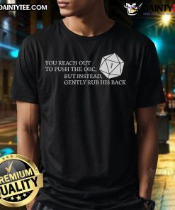 Funny t-shirt featuring an orc with the phrase 'You Reach Out To Push The Orc But Instead Gently Rub His Back' design.