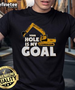 Funny Your Hole Is My Goal Heavy Equipment Operator T-Shirt design featuring humor and construction themes for operators.