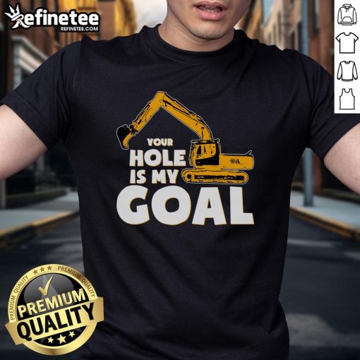 Funny Your Hole Is My Goal Heavy Equipment Operator T-Shirt design featuring humor and construction themes for operators.