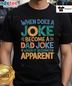 Good A Joke Becomes A Dad Joke When It Becomes Apparent T-Shirt featuring a humorous graphic design for dads.