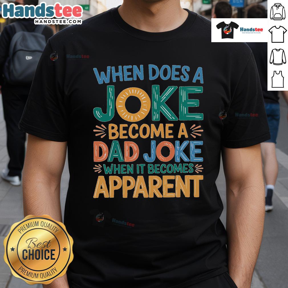 Good A Joke Becomes A Dad Joke When It Becomes Apparent T Shirt Good A Joke Becomes A Dad Joke When It Becomes Apparent T-Shirt featuring a humorous graphic design for dads.