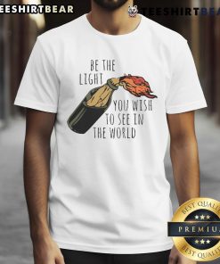 Good Be The Light You Wish To See In The World T-Shirt featuring a motivational quote in stylish typography.