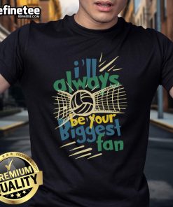 Good Beach Volleyball Player T-Shirt with 'I'll Always Be Your Biggest Fan' slogan, perfect for volleyball enthusiasts.
