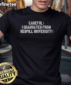 Good Careful I Graduated From Redpill University T-Shirt featuring bold text, perfect for proud graduates and Redpill enthusiasts.