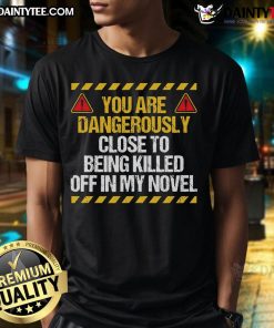 Good Dangerously Close Writing Novel Writer T-Shirt featuring creative design for aspiring novelists and writers.