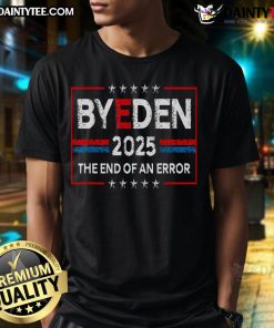 Good End Of An Error January 20th 2025 T-Shirt featuring Bye Den Trump design, perfect for political statement wear.