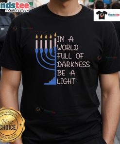 Good Hanukkah Menorah design on a T-shirt: 'In A World Full Of Darkness Be A Light' celebrating the festival of lights.