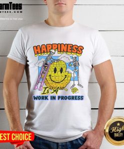 Good Happiness Is A Work In Process T-Shirt featuring a motivational quote in stylish typography on a casual tee.