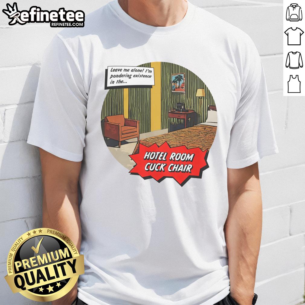 Good Hotel Room Cuck Chair T Shirt Good Hotel Room Cuck Chair T-Shirt featuring a stylish design for comfort and relaxation in any hotel setting.