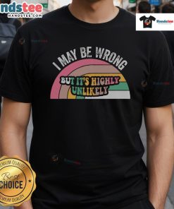 Alt Text: Good I May Be Wrong But It's Highly Unlikely T-Shirt featuring bold text design on a casual tee.