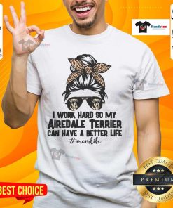 Good I Work Hard To My Airedale Terrier Can Have A Better Life T-Shirt design featuring a playful Airedale graphic.