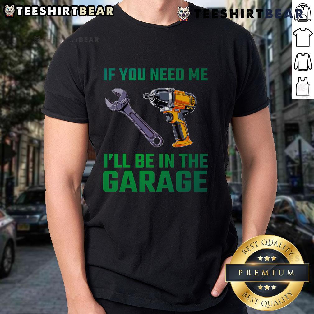 Good If You Need Me I'Ll Be In The Garage Mechanic T Shirt Good If You Need Me I'll Be In The Garage Mechanic T-Shirt design featuring tools and a vintage garage theme.