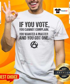 Anarchy Anarchist T-Shirt featuring the quote: 'Vote and complain, you wanted a master, and you got one.' Perfect for activists.