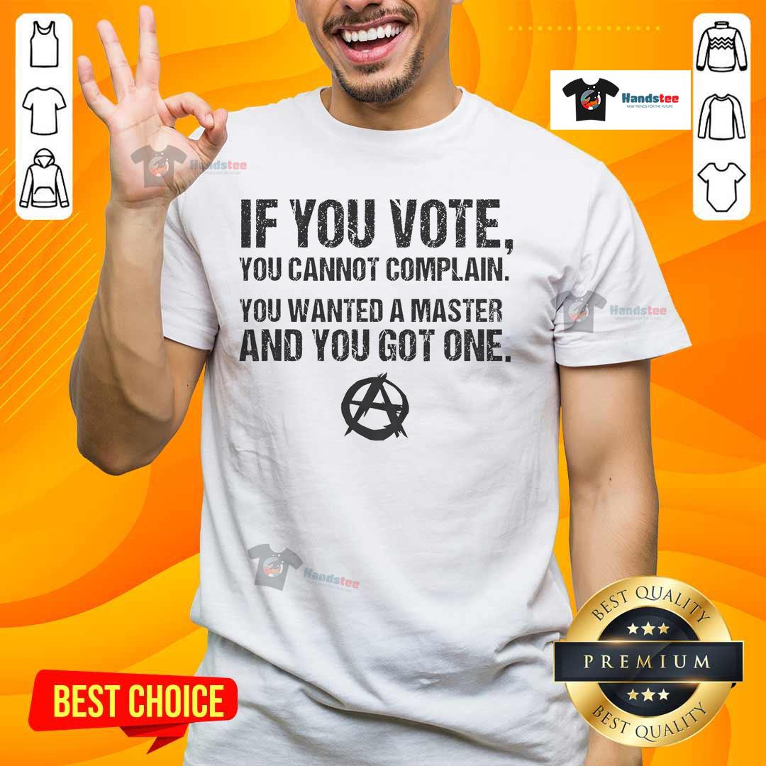 Good If You Vote You Cannot Complain You Wanted A Master And You Got One Anarchy Anarchist T-Shirt Anarchy Anarchist T-Shirt featuring the quote: 'Vote and complain, you wanted a master, and you got one.' Perfect for activists.