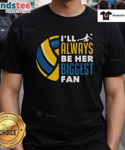 Good I'll Always Be Her Biggest Fan Volleyball Family T-Shirt featuring a stylish design for volleyball enthusiasts.
