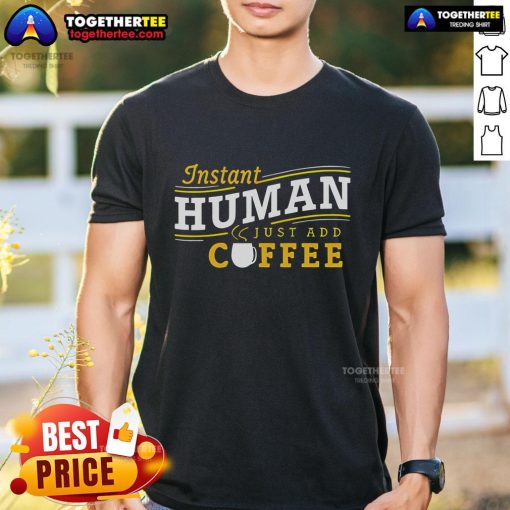 Good Instant Human Just Add Coffee T-Shirt design featuring a coffee cup graphic on a stylish tee.