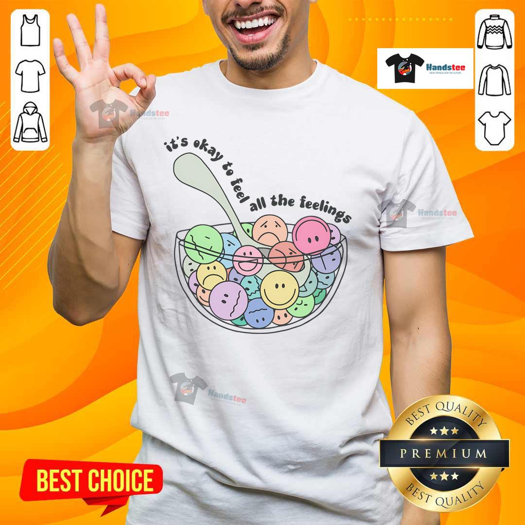 Good It'S Okay To Feel All The Feelings T Shirt Alt Text: Good It's Okay To Feel All The Feelings T-Shirt featuring a colorful, positive message on a casual tee.
