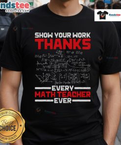 Good Math Teacher Show Your Work T-Shirt celebrating every math teacher's impact with a fun, educational design.