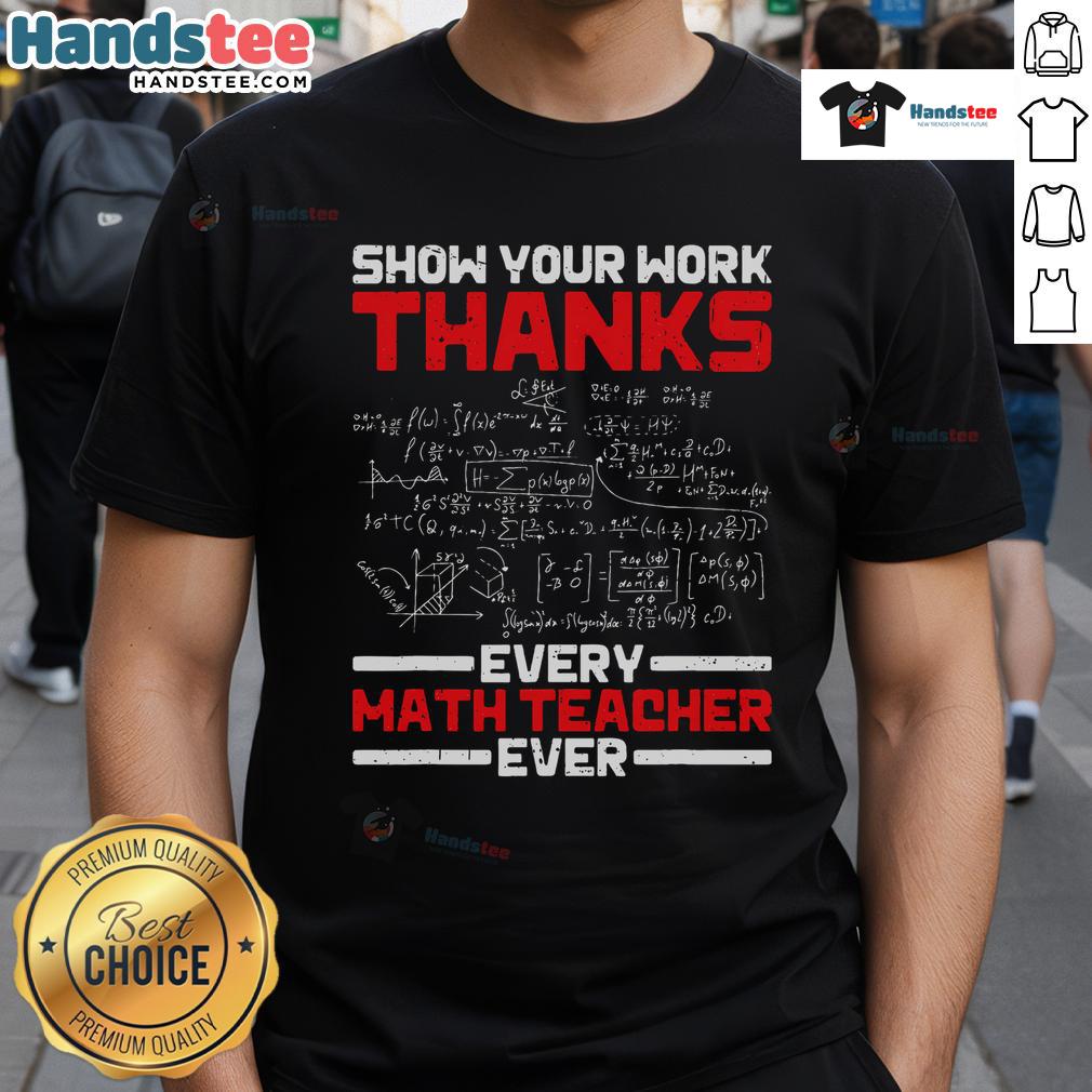 Good Math Teacher Show Your Work Thanks Every Math Teacher Ever T Shirt Good Math Teacher Show Your Work T-Shirt celebrating every math teacher's impact with a fun, educational design.