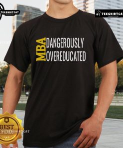 Graduation T-shirt featuring 'Good MBA Dangerously Overeducated Student' slogan, perfect for proud graduates and alumni.