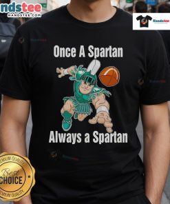 Alt Text: Good One A Spartan Always A Spartan Michigan State Spartans Basketball T-Shirt design featuring MSU logo and colors.