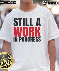 Good Still A Work In Process T-Shirt featuring a motivational design, perfect for casual wear and self-improvement enthusiasts.