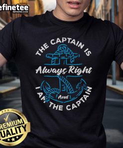 Good The Captain Is Always Right And I Am Captain T-Shirt featuring a bold graphic design, perfect for proud captains.