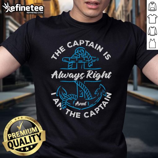 Good The Captain Is Always Right And I Am Captain T-Shirt featuring a bold graphic design, perfect for proud captains.