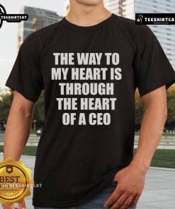 Good The Way To My Heart Is Through The Heart Of A CEO T-Shirt featuring a stylish graphic design for CEO enthusiasts.