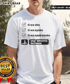 Good Ti Wa Sho Nyoko Nyokwento Cug Omuntu Buraaza T-Shirt featuring vibrant design and cultural motifs for stylish wear.
