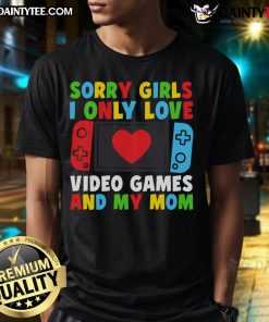 Alt Text: Good Valentine Day Sorry Girls I Only Love Video Games And My Mom T-Shirt design for gamers and moms