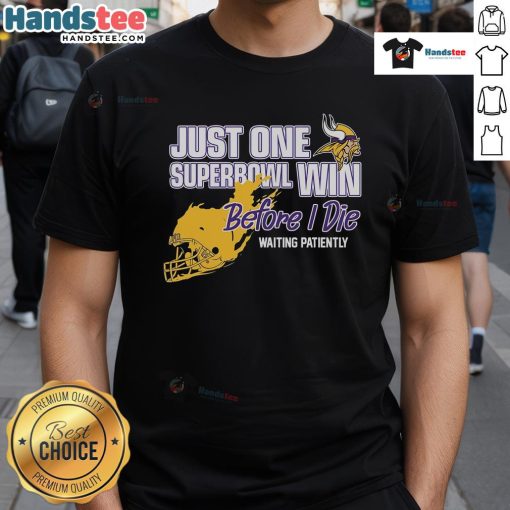 Good Viking Just One Super Bowl Win Before I Die Waiting Patiently T-Shirt design featuring a humorous football theme.