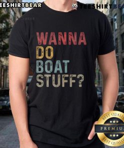Good Vintage Wanna Do Boat Stuff T-Shirt featuring a retro design perfect for boating enthusiasts and summer adventures.