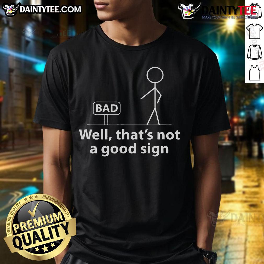 Good Well That'S Not A Good Sign Stickman T Shirt Stickman T-shirt featuring 'Good Well Thats Not A Good Sign' design, perfect for humorous casual wear.
