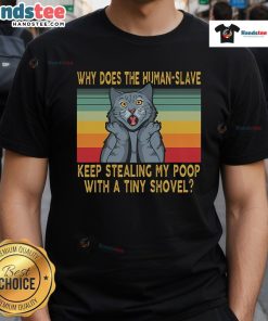 Funny t-shirt design featuring 'Good Why Does The Human-Slave Keep Stealing My Poop With A Tiny Shovel' text.