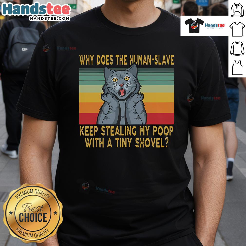 Good Why Does The Human Slave Keep Stealing My Poop With A Tiny Shovel T Shirt Funny t-shirt design featuring 'Good Why Does The Human-Slave Keep Stealing My Poop With A Tiny Shovel' text.