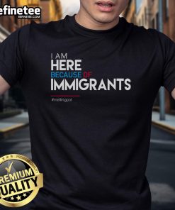 Alt Text: Hot I Am Here Because Of Immigrants protest T-shirt worn at a rally, showcasing support for immigrant rights and unity.
