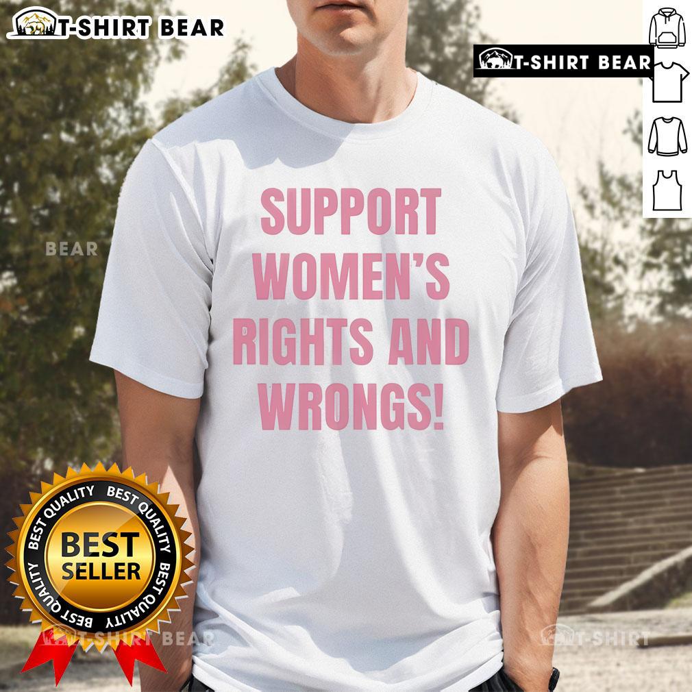 Hot Support Women'S Rights And Wrongs T Shirt Hot Support Women's Rights and Wrongs T-Shirt featuring bold text design, promoting gender equality and women's empowerment.