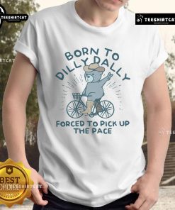 Nice Born To Dilly Dally Forced To Pick Up The Pace T-Shirt featuring a fun graphic design and comfortable fit.
