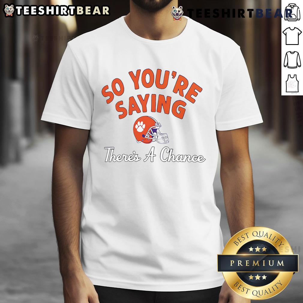Nice Clemson Tigers So You’Re Saying There'S A Chance T Shirt Alt Text: Clemson Tigers 'So Youre Saying Theres A Chance' T-Shirt featuring vibrant team colors and logo.