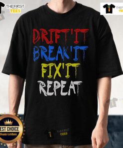Nice Drift It Break It Fix It Repeat Racing Car Drifting T-Shirt featuring a bold, playful design for motorsport enthusiasts.