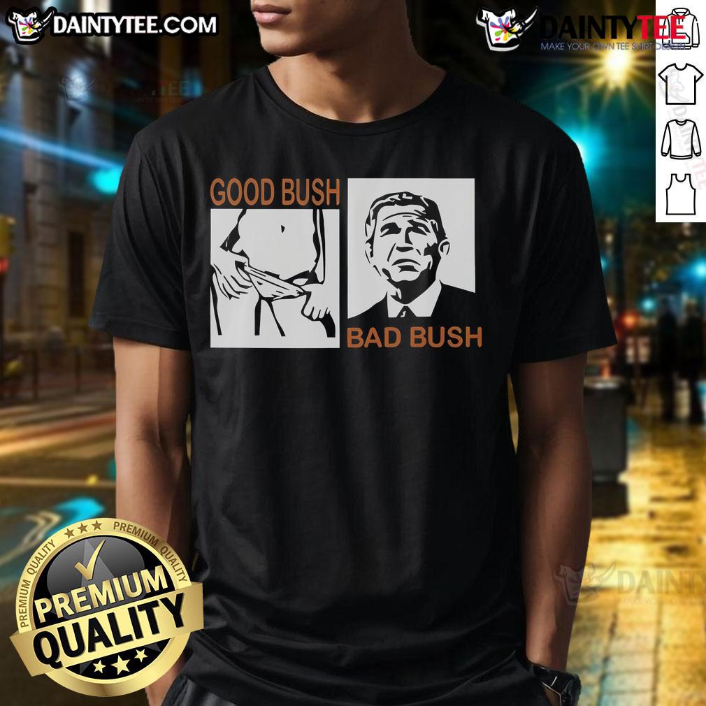 Nice Good Bush Bad Bush T Shirt Nice Good Bush Bad Bush T-Shirt featuring a playful graphic design, perfect for casual wear and expressing your style.