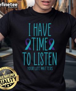 Nice I Have Time To Listen Your Life Matters Suicide Awareness T-Shirt promoting mental health support and suicide prevention.