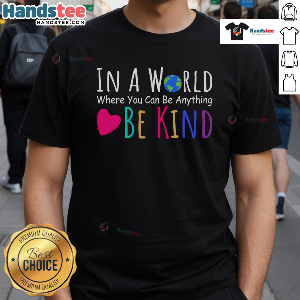 Nice In A World Where You Can Be Anything Be Kind T Shirt Nice In A World Where You Can Be Anything Be Kind T-Shirt featuring a positive message and vibrant design for kindness advocates.