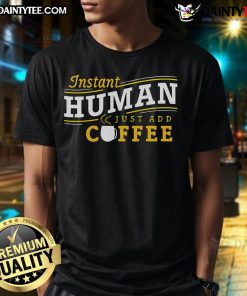 Nice Instant Human Just Add Coffee T-Shirt featuring a fun coffee-themed graphic perfect for coffee lovers.
