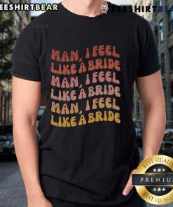 Alt Text: Nice Man I Feel Like A Bride Bachelorette Party T-Shirt design for fun bridal celebrations and memorable nights.